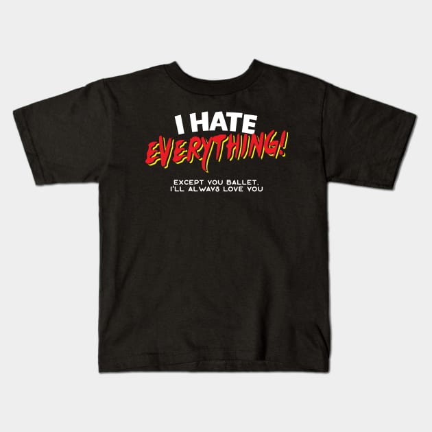 I Hate Everything Except Ballet Kids T-Shirt by thingsandthings